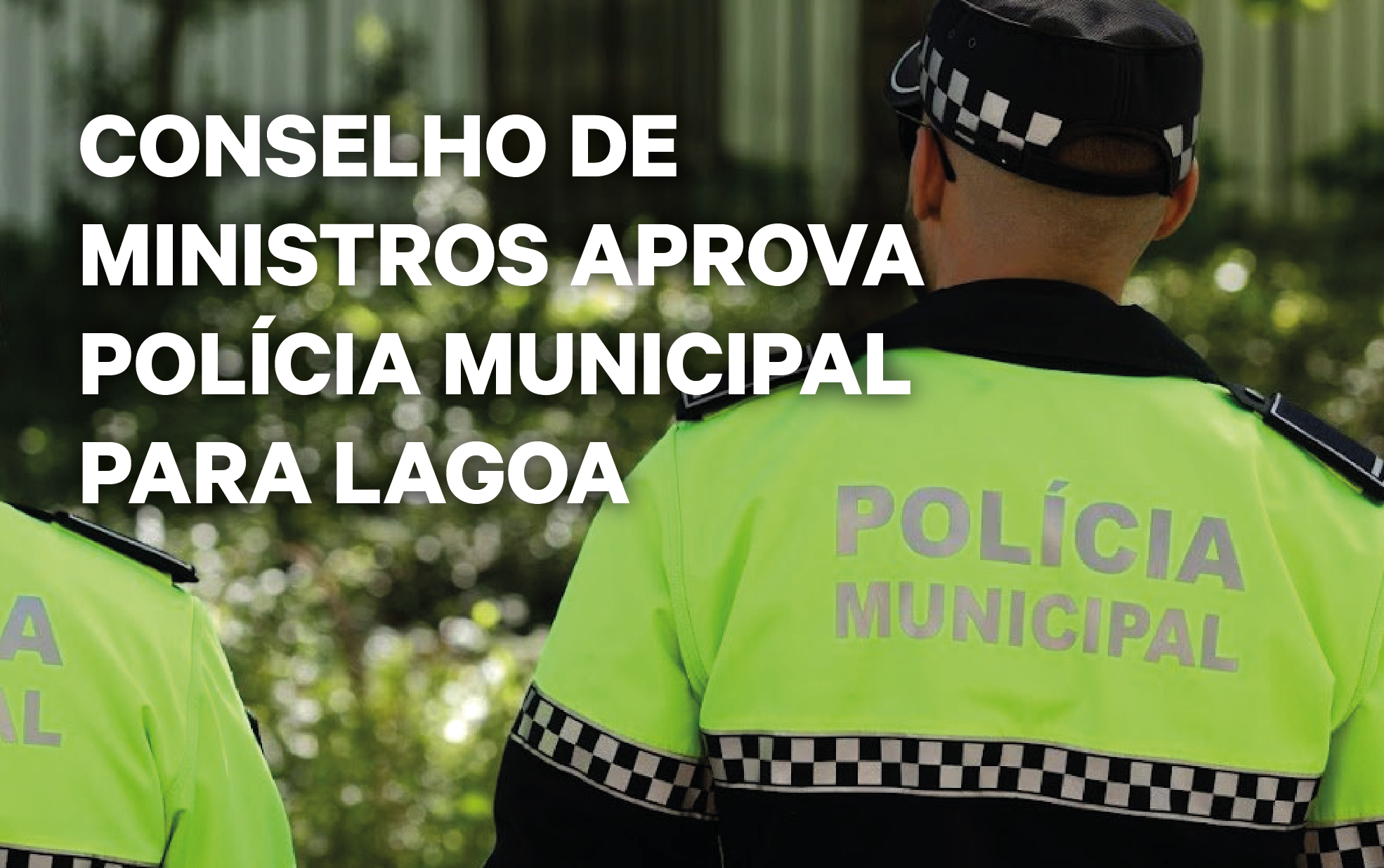 Conselho de Ministros aprova Polícia Municipal para Lagoa